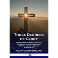 Three Degrees of Glory: A Discourse on God's Plan and Blessings; Human Happiness and Spiritual Joy in Life and in Afterlife