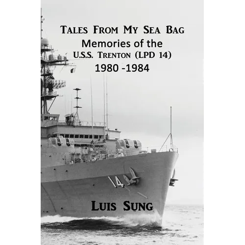 Tale From My Sea Bag: Memories of the U.S.S. Trenton (LPD 14) 1980 - 1984
