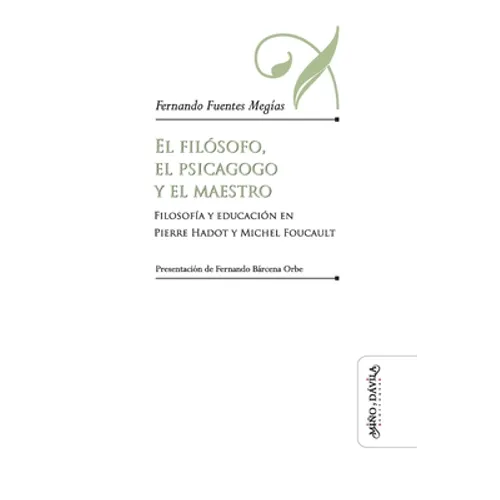 El filósofo, el psicagogo y el maestro: Filosofía y educación en Pierre Hadot y Michel Foucault