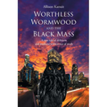 Worthless Wormwood and the Black Mass: A true tale of delirium and madness written out of truth