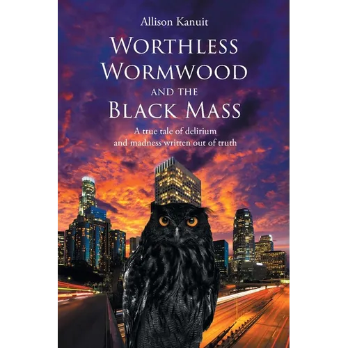 Worthless Wormwood and the Black Mass: A true tale of delirium and madness written out of truth