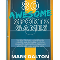 80 Awesome Sports Games: The Epic Teacher Handbook of 80 Indoor & Outdoor Physical Education Games for Junior, Elementary and High School Kids