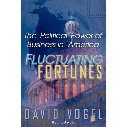 Fluctuating Fortunes: The Political Power of Business in America