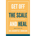 Get Off the Scale and Heal: Learning to Satisfy Your Soul without Starving Your Body
