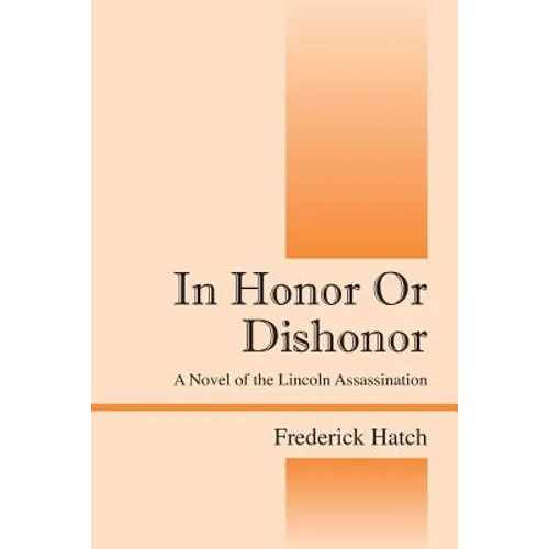 In Honor Or Dishonor: A Novel of the Lincoln Assassination