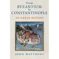 From Byzantium to Constantinople: An Urban History