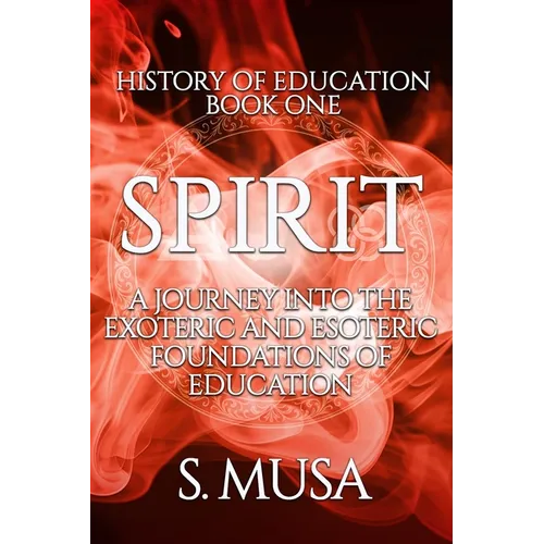 History of Education - Book 1: SPIRIT: A Journey into the Exoteric and Esoteric Foundations of Education