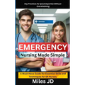 Emergency Nursing Made Simple: A Must-Have Guide for Essential Skills and Techniques for ER Nurses.