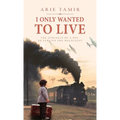 I Only Wanted to Live: A WW2 Young Jewish Boy Holocaust Survival True Story
