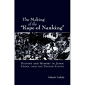 The Making of the Rape of Nanking: History and Memory in Japan, China, and the United States