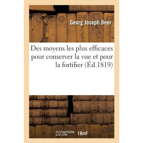 Des Moyens Les Plus Efficaces Pour Conserver La Vue Et Pour La Fortifier Lorsqu'elle s'Est Affaiblie: Ouvrage Traduit de l'Allemand 6e Édition Augment