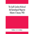 The South Carolina Historical And Genealogical Magazine (Volume I) January 1900