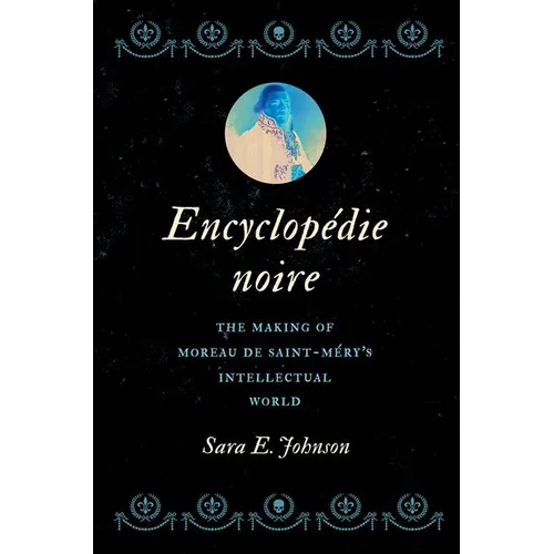 Encyclopédie Noire: The Making of Moreau de Saint-Méry's Intellectual World