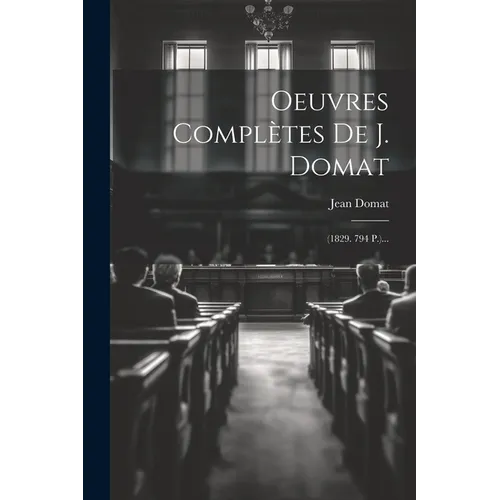 Oeuvres Complètes De J. Domat: (1829. 794 P.)...