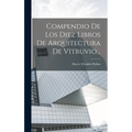 Compendio De Los Diez Libros De Arquitectura De Vitruvio...