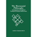 The Harmonial Philosophy: A Compendium And Digest Of The Works Of Andrew Jackson Davis
