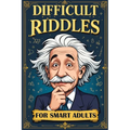 Difficult Riddles for Smart Adults: 300 Brain Teasers, Trick Questions and Fun Challenges - A Love for Creative Thinking Facts Women and Men Will Enjo
