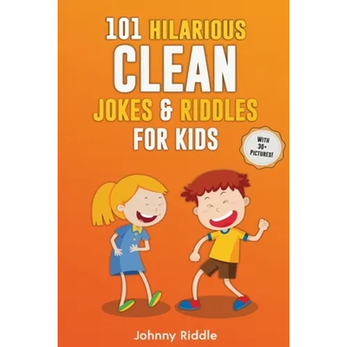 101 Hilarious Clean Jokes & Riddles For Kids: Laugh Out Loud With These Funny and Clean Riddles & Jokes For Children (WITH 30+ PICTURES)!