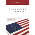 The Culture of Excess: How America Lost Self-Control and Why We Need to Redefine Success