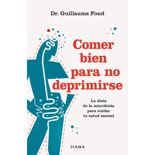 Comer Bien Para No Deprimirse: La Dieta de la Microbiota Para Cuidar Tu Salud Mental / Eat Well and Free Yourself from Depression