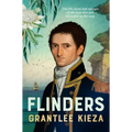 Flinders: The Fascinating Life, Loves & Great Adventures of the Man Who Put Australia on the Map from the Award Winning Author of Banjo, Banks, the Re
