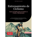 Entrenamiento de Ciclismo: Guía Completa para el Ciclismo a Fondo y Rendimiento: Técnicas profesionales de entrenamiento en bicicleta: desde fundament