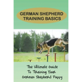 German Shepherd Training Secrets: Rules And Basic Techniques For German Shepherd Training: How To Clicker Train A German Shepherd