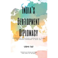 India's Development Diplomacy: Understanding Development Cooperation As A Tool For Strategic Engagement In South Asia