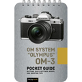 Om System Olympus Om-3: Pocket Guide: Buttons, Dials, Settings, Modes, and Shooting Tips