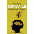 The Art of Manipulation: Master the Art of Manipulating and Influencing Human Behavior with Persuasion, NLP, and Dark Psychology