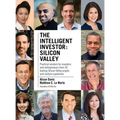 The Intelligent Investor - Silicon Valley: Practical wisdom for investors and entrepreneurs from 50 leading Silicon Valley angels and venture capitali