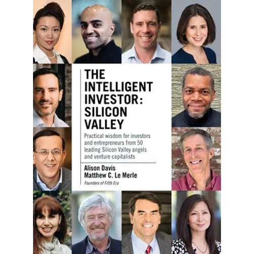 The Intelligent Investor - Silicon Valley: Practical wisdom for investors and entrepreneurs from 50 leading Silicon Valley angels and venture capitali