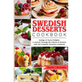 Swedish Desserts Cookbook: Indulge in Sweet Delights: A Journey Through the Flavors of Sweden with Our Exquisite Desserts Cookbook