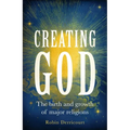 Creating God: The Birth and Growth of Major Religions