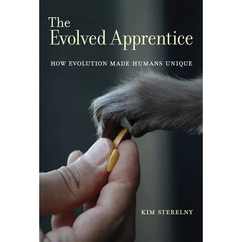 The Evolved Apprentice: How Evolution Made Humans Unique