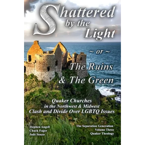 Shattered by The Light or The Ruins & The Green: Quaker Churches in the Northwest & Midwest Clash and Divide over LGBTQ Issues