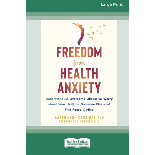 Freedom from Health Anxiety: Understand and Overcome Obsessive Worry about Your Health or Someone Else's and Find Peace of Mind [Standard Large Pri