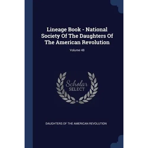 Lineage Book - National Society Of The Daughters Of The American Revolution; Volume 48