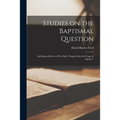 Studies on the Baptismal Question: Including a Review of Dr. Dale's "Inquiry Into the Usage of Baptizo."