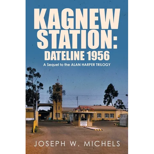 Kagnew Station: Dateline 1956: A Sequel to the Alan Harper Trilogy
