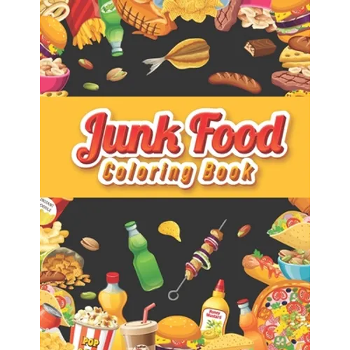 Junk food coloring book: An Adult Coloring book Featuring Junk foods which full of Delicious Liquid, Natural Eggs and much more.... ( Beautiful