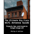 The Ultimate Big Crazy Wifi Antenna Guide: Projects, tips, and mods for longer range wifi