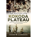 The Battles for Kokoda Plateau: Three Weeks of Hell Defending the Gateway to the Owen Stanleys