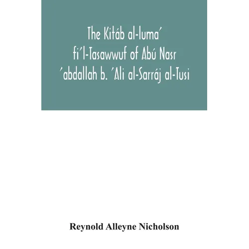 The Kitáb al-luma' fi'l-Tasawwuf of Abú Nasr 'abdallah b. 'Ali al-Sarráj al-Tusi; edited for the first time, with critical notes, abstract of contents