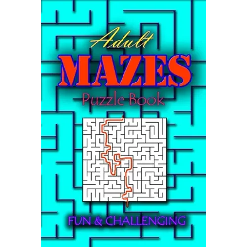 Adults Mazes Book: Fun & Challenging: A Book of Mazes to Wander and Explore Brain Challenging Maze Game Book for Teens, Young Adults, Adu