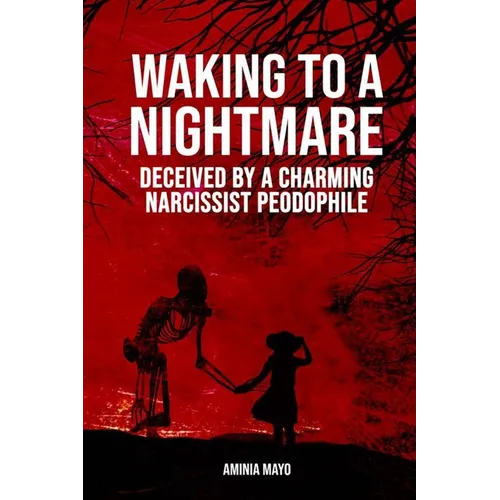 Waking to a Nightmare: Deceived by a Charming, Narcissist Paedophile