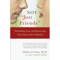 Not Just Friends: Rebuilding Trust and Recovering Your Sanity After Infidelity