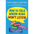 How to Talk When Kids Won't Listen: Whining, Fighting, Meltdowns, Defiance, and Other Challenges of Childhood