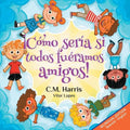 ¡Cómo sería si todos fuéramos amigos!: Bilingual Edition: What If We Were All Friends!