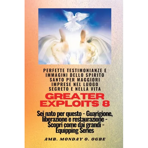 Greater Exploits - 8 - Perfette testimonianze e immagini dello SPIRITO SANTO per maggiori: Perfette testimonianze e immagini dello SPIRITO SANTO per m